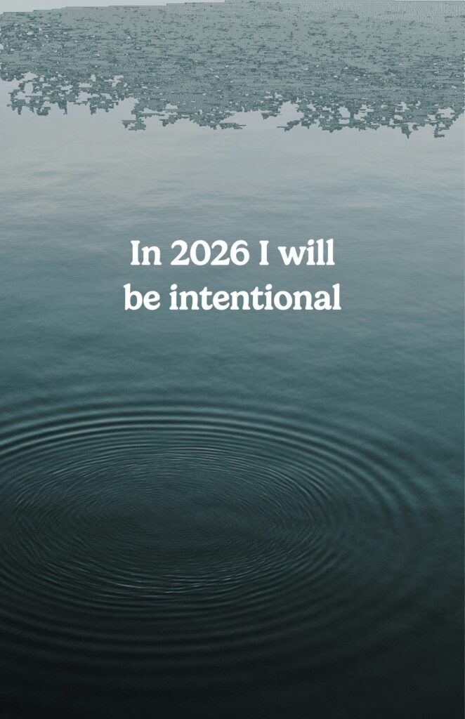In 2026 I will be intentional